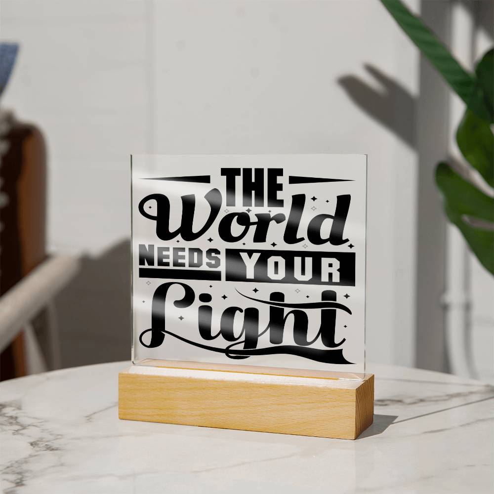 The World Need Your Light -Beautiful Acrylic Gift