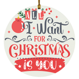 All I Want for Christmas Is You -  Circle Ornament