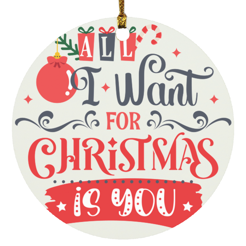 All I Want for Christmas Is You -  Circle Ornament