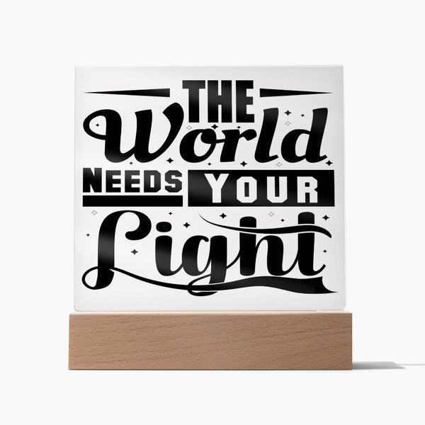 The World Need Your Light -Beautiful Acrylic Gift